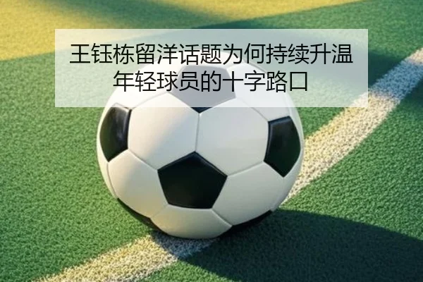 王钰栋留洋话题为何持续升温 年轻球员的十字路口